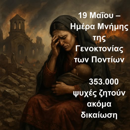 19 Μαΐου – Ημέρα Μνήμης της Γενοκτονίας των Ποντίων 353.000 ψυχές ζητούν ακόμα δικαίωση.