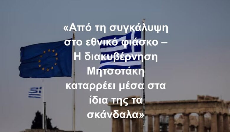 Από τη συγκάλυψη στο εθνικό φιάσκο – Η διακυβέρνηση Μητσοτάκη καταρρέει μέσα στα ίδια της τα σκάνδαλα